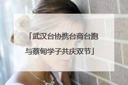 武汉台协携台商台胞与蔡甸学子共庆双节