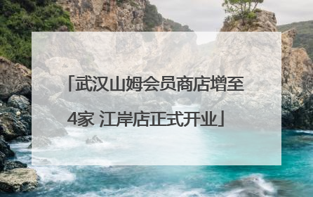 武汉山姆会员商店增至4家 江岸店正式开业