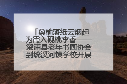 桑榆落纸云烟起 为霞入砚桃李香——溆浦县老年书画协会到统溪河镇学校开展书画进校园活动
