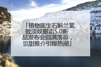 植物医生石斛兰紧致淡纹眼霜5.0新品发布会圆满落幕，景甜推介引爆热潮