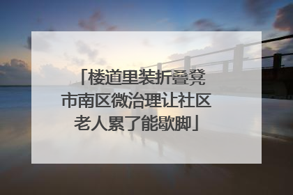 楼道里装折叠凳 市南区微治理让社区老人累了能歇脚