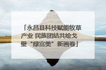 永昌县科技赋能牧草产业 民族团结共绘戈壁“绿富美”新画卷