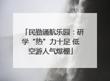 民勤通航乐园：研学“热”力十足 低空游人气爆棚