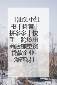汕头小红书｜抖音｜拼多多｜快手｜跨境电商店铺垫资贷款企业-漫商易