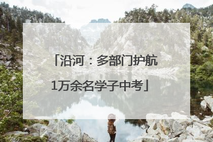沿河：多部门护航1万余名学子中考