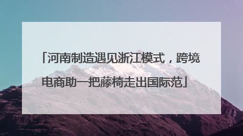 河南制造遇见浙江模式，跨境电商助一把藤椅走出国际范