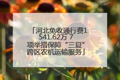 河北免收通行费1541.62万 7项举措保障“三夏”跨区农机运输服务