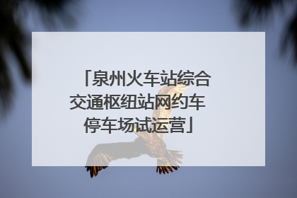 泉州火车站综合交通枢纽站网约车停车场试运营