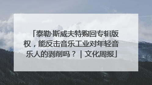 泰勒·斯威夫特购回专辑版权，能反击音乐工业对年轻音乐人的剥削吗？｜文化周报