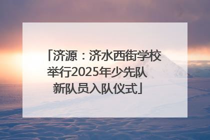 济源：济水西街学校举行2025年少先队新队员入队仪式