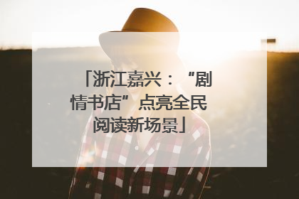 浙江嘉兴：“剧情书店”点亮全民阅读新场景