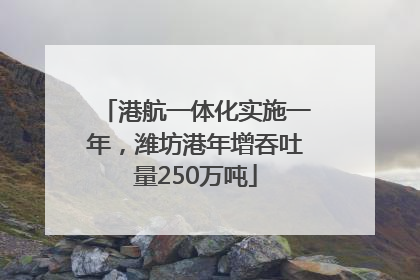 港航一体化实施一年，潍坊港年增吞吐量250万吨