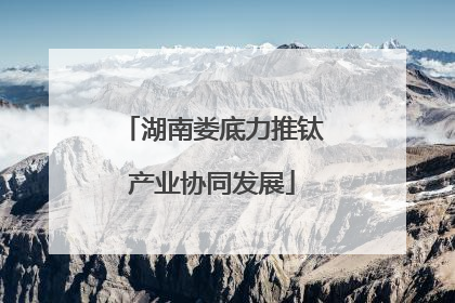 湖南娄底力推钛产业协同发展
