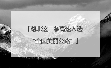 湖北这三条高速入选“全国美丽公路”