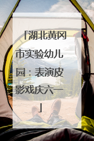 湖北黄冈市实验幼儿园：表演皮影戏庆六一