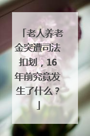 老人养老金突遭司法扣划，16年前究竟发生了什么？