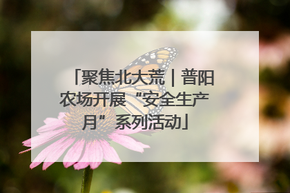 聚焦北大荒｜普阳农场开展“安全生产月”系列活动