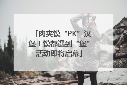 肉夹馍“PK”汉堡！馍都遇到“堡”活动即将启幕