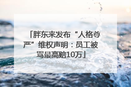 胖东来发布“人格尊严”维权声明：员工被骂最高赔10万