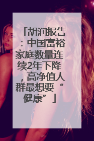 胡润报告：中国富裕家庭数量连续2年下降，高净值人群最想要“健康”