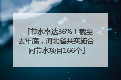 节水率达36%！截至去年底，河北省共实施合同节水项目166个
