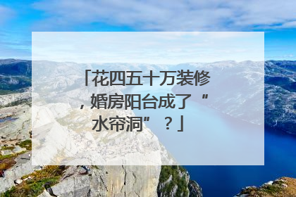 花四五十万装修，婚房阳台成了“水帘洞”？