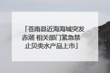苍南县近海海域突发赤潮 相关部门紧急禁止贝类水产品上市
