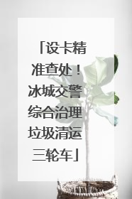 设卡精准查处！冰城交警综合治理垃圾清运三轮车