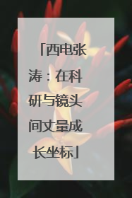 西电张涛：在科研与镜头间丈量成长坐标