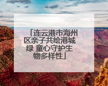 连云港市海州区亲子共绘港城绿 童心守护生物多样性