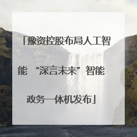 豫资控股布局人工智能 “深言未来”智能政务一体机发布