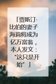 贾斯汀·比伯的妻子海莉将成为亿万富翁，本人发文：“这只是开始”