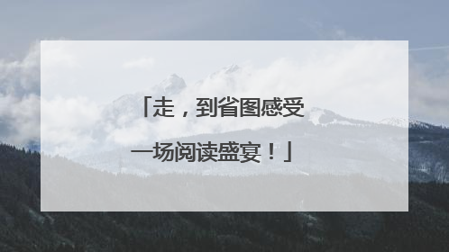 走，到省图感受一场阅读盛宴！