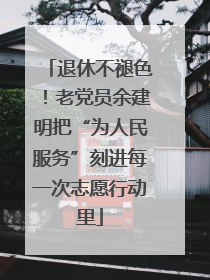 退休不褪色！老党员余建明把“为人民服务”刻进每一次志愿行动里