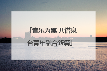 音乐为媒 共谱泉台青年融合新篇