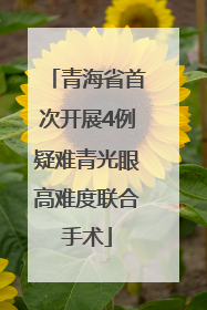 青海省首次开展4例疑难青光眼高难度联合手术