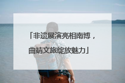 非遗展演亮相南博，曲靖文旅绽放魅力