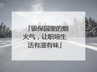 银保园里的烟火气，让职场生活有滋有味