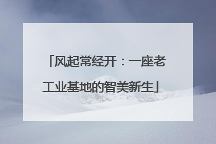 风起常经开：一座老工业基地的智美新生