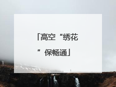 高空“绣花”保畅通