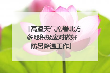 高温天气席卷北方 多地积极应对做好防暑降温工作