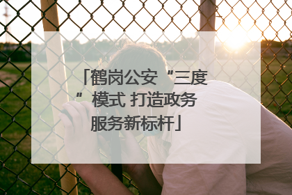 鹤岗公安“三度”模式 打造政务服务新标杆
