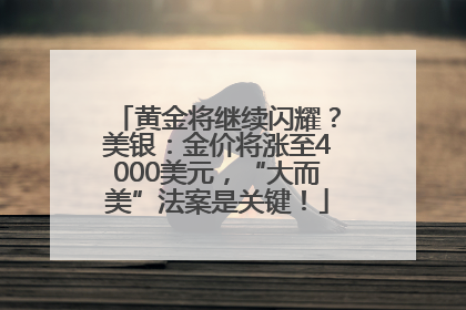 黄金将继续闪耀？美银：金价将涨至4000美元，“大而美”法案是关键！