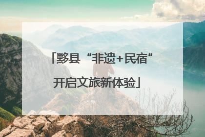 黟县“非遗+民宿” 开启文旅新体验