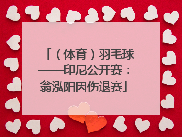 （体育）羽毛球——印尼公开赛：翁泓阳因伤退赛