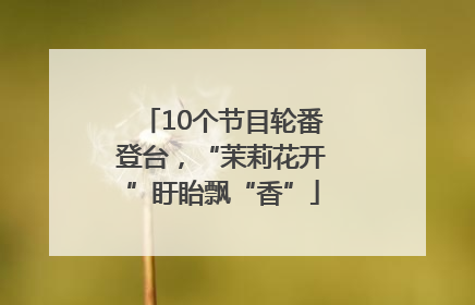 10个节目轮番登台，“茉莉花开”盱眙飘“香”
