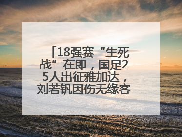 18强赛“生死战”在即，国足25人出征雅加达，刘若钒因伤无缘客战印尼