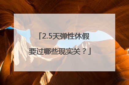 2.5天弹性休假要过哪些现实关？