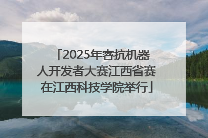 2025年睿抗机器人开发者大赛江西省赛在江西科技学院举行