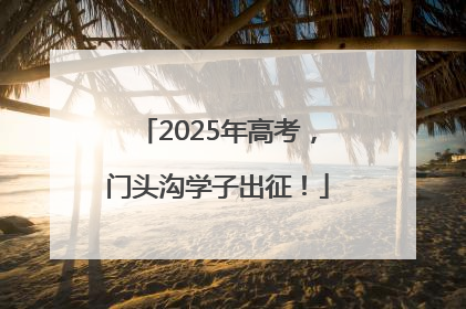 2025年高考，门头沟学子出征！